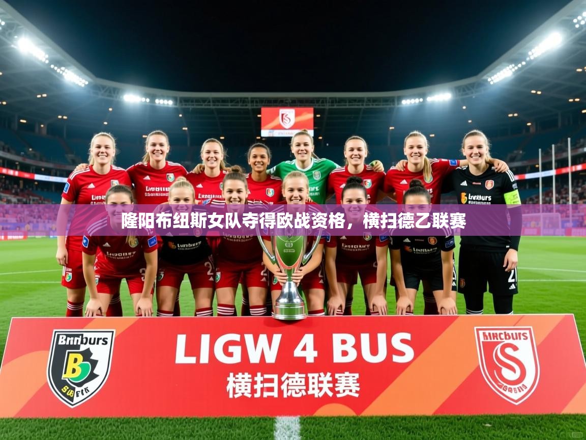 2025乐鱼体育app隆阳布纽斯女队夺得欧战资格，横扫德乙联赛  第4张