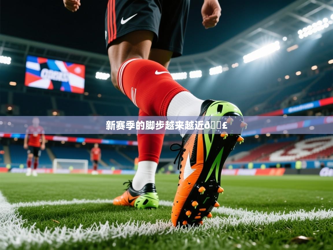 2025乐鱼体育官网在线登录入口新赛季的脚步越来越近👣  第3张