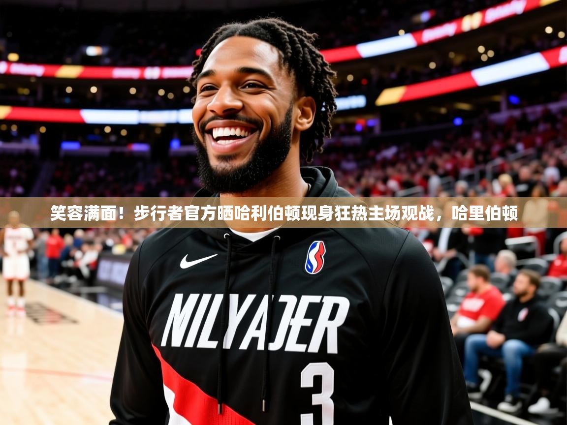 2025乐鱼体育app官网登录入口笑容满面！步行者官方晒哈利伯顿现身狂热主场观战，哈里伯顿  第4张