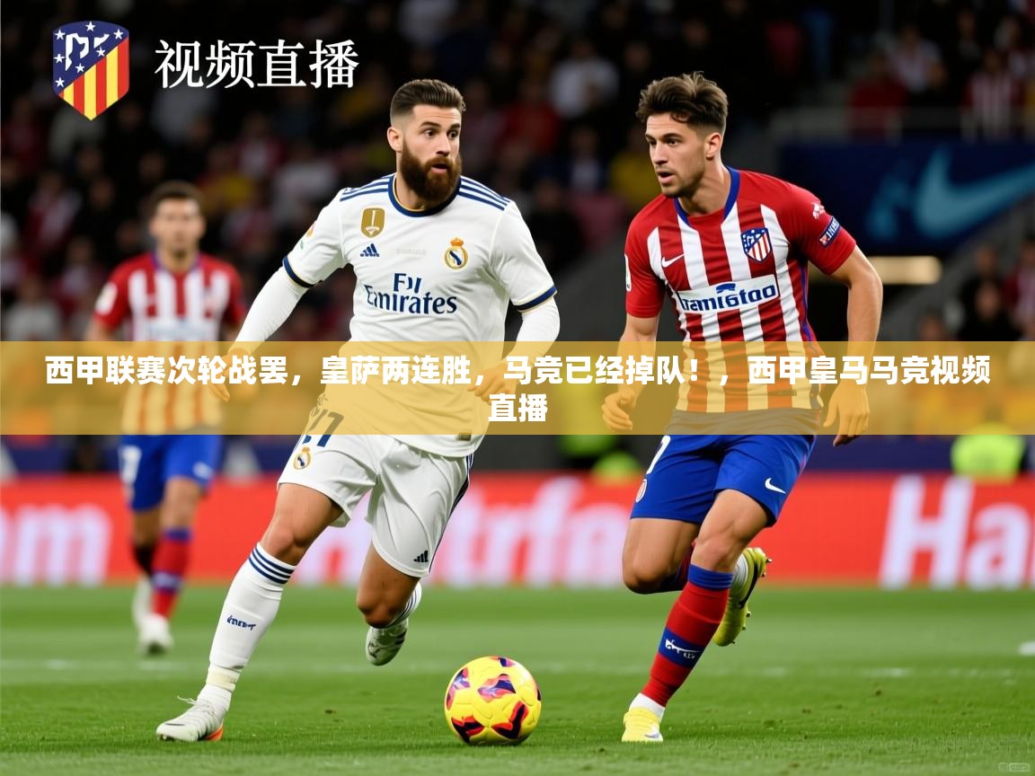 2025乐鱼体育网站入口西甲联赛次轮战罢，皇萨两连胜，马竞已经掉队！，西甲皇马马竞视频直播  第2张