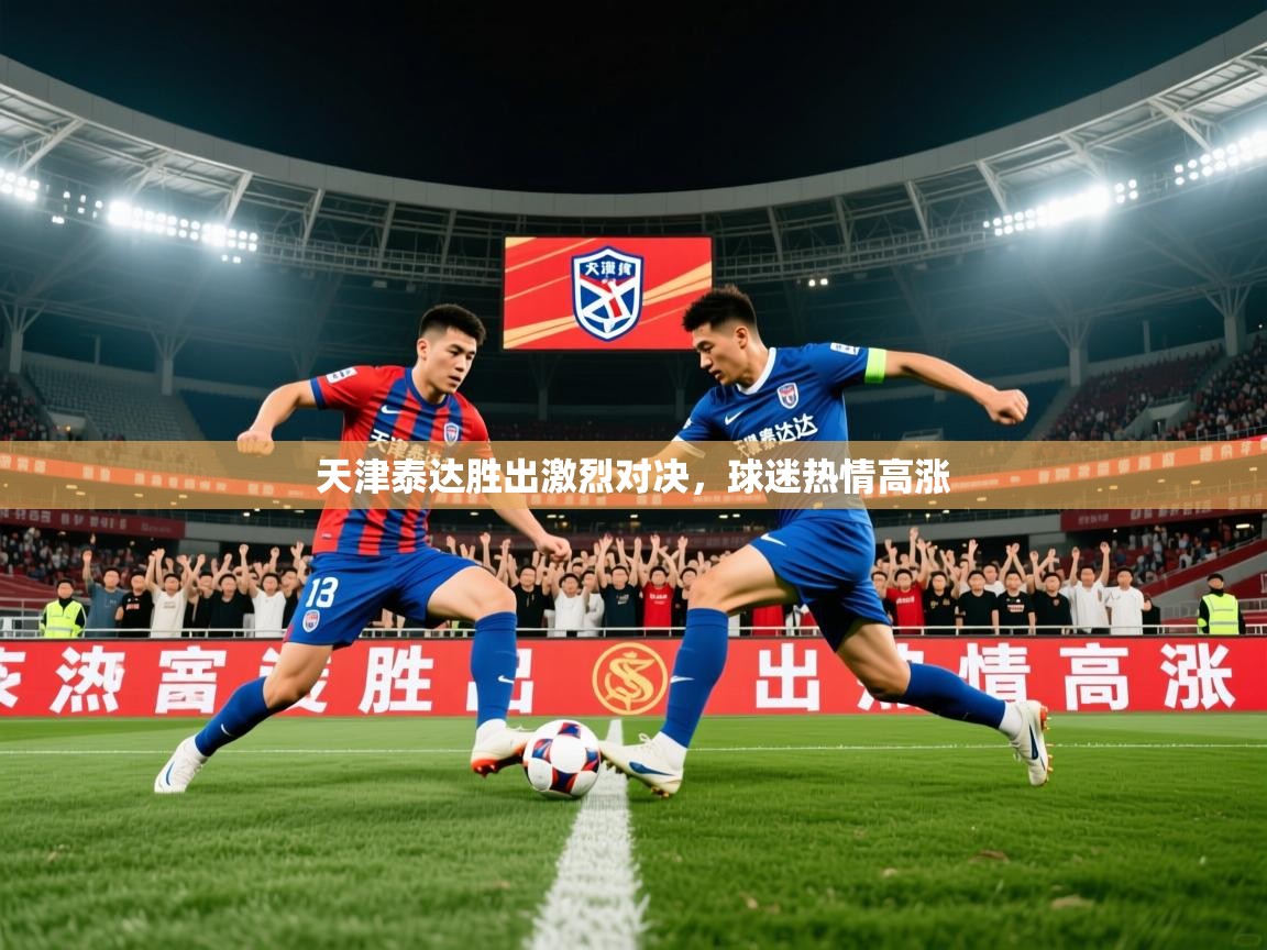 2025乐鱼体育 vip 注册天津泰达胜出激烈对决，球迷热情高涨