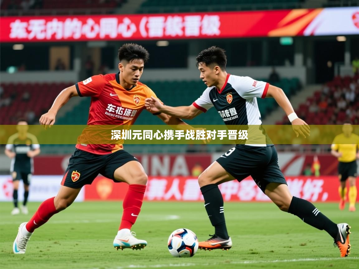 2026乐鱼体育在线入口深圳元同心携手战胜对手晋级