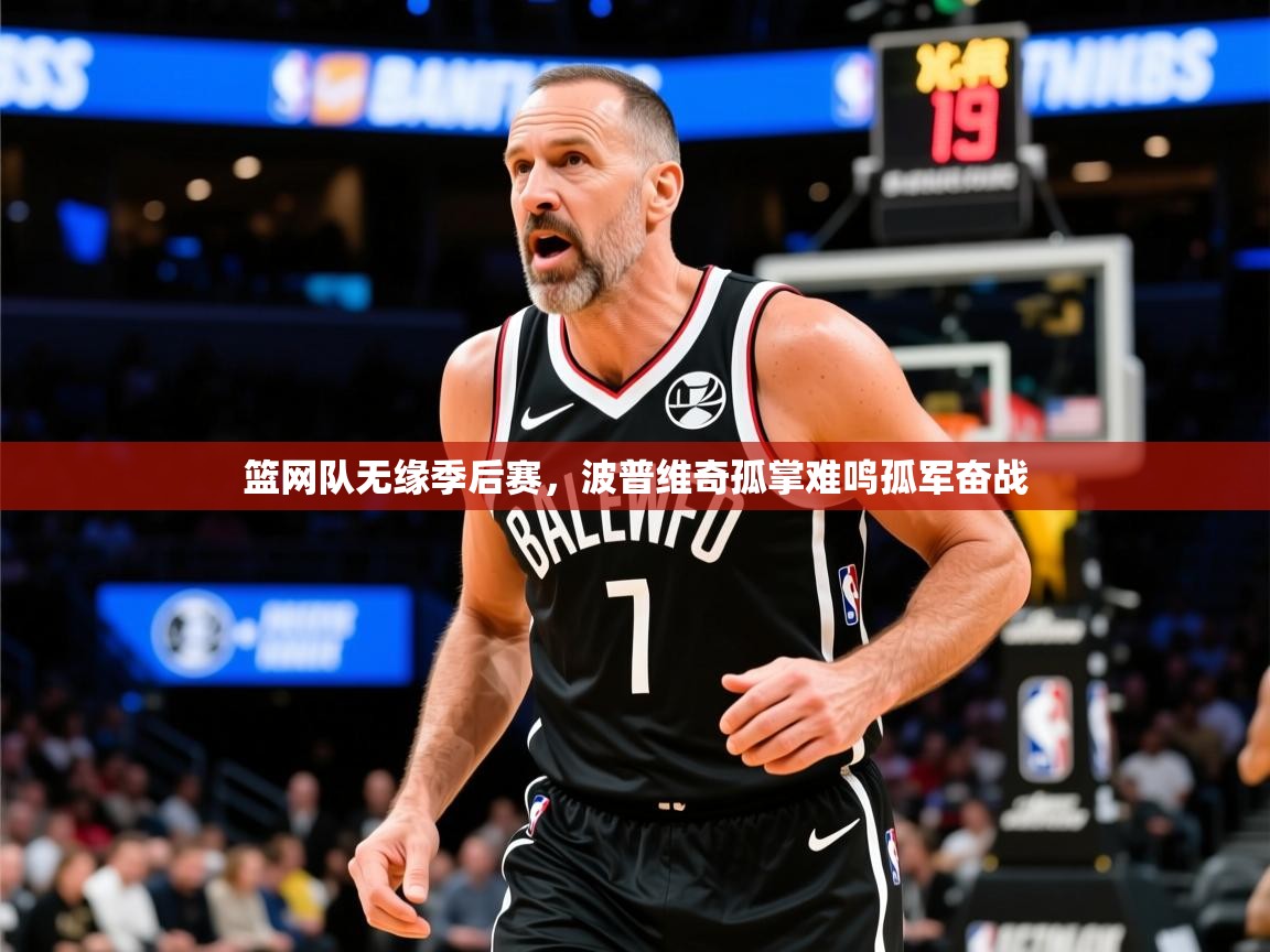 2026乐鱼体育在线篮网队无缘季后赛，波普维奇孤掌难鸣孤军奋战  第4张