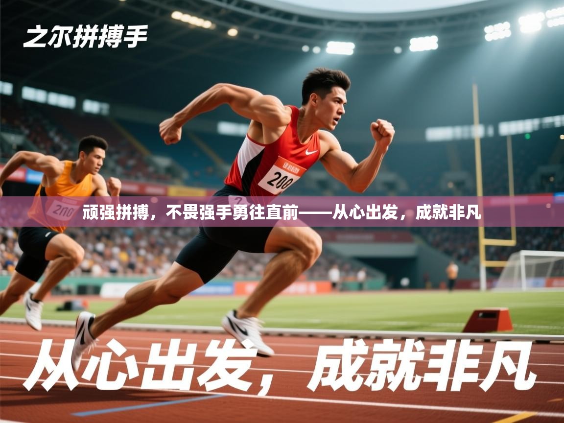 2026乐鱼体育下载顽强拼搏，不畏强手勇往直前——从心出发，成就非凡  第3张