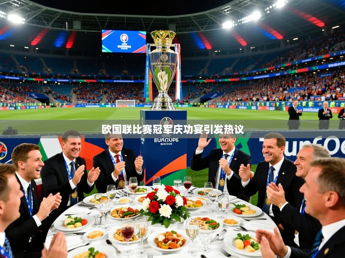 2026乐鱼体育官网在线登录入口欧国联比赛冠军庆功宴引发热议  第2张