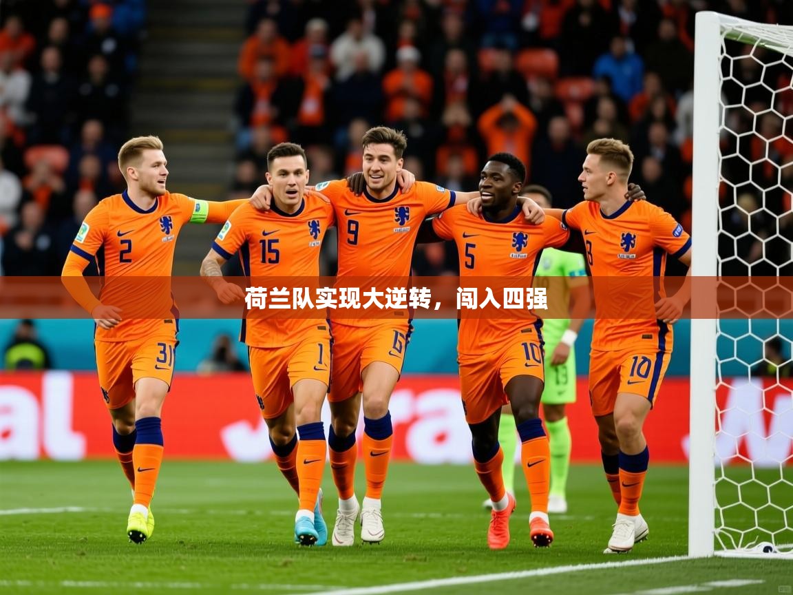 2026乐鱼体育官网荷兰队实现大逆转，闯入四强  第2张