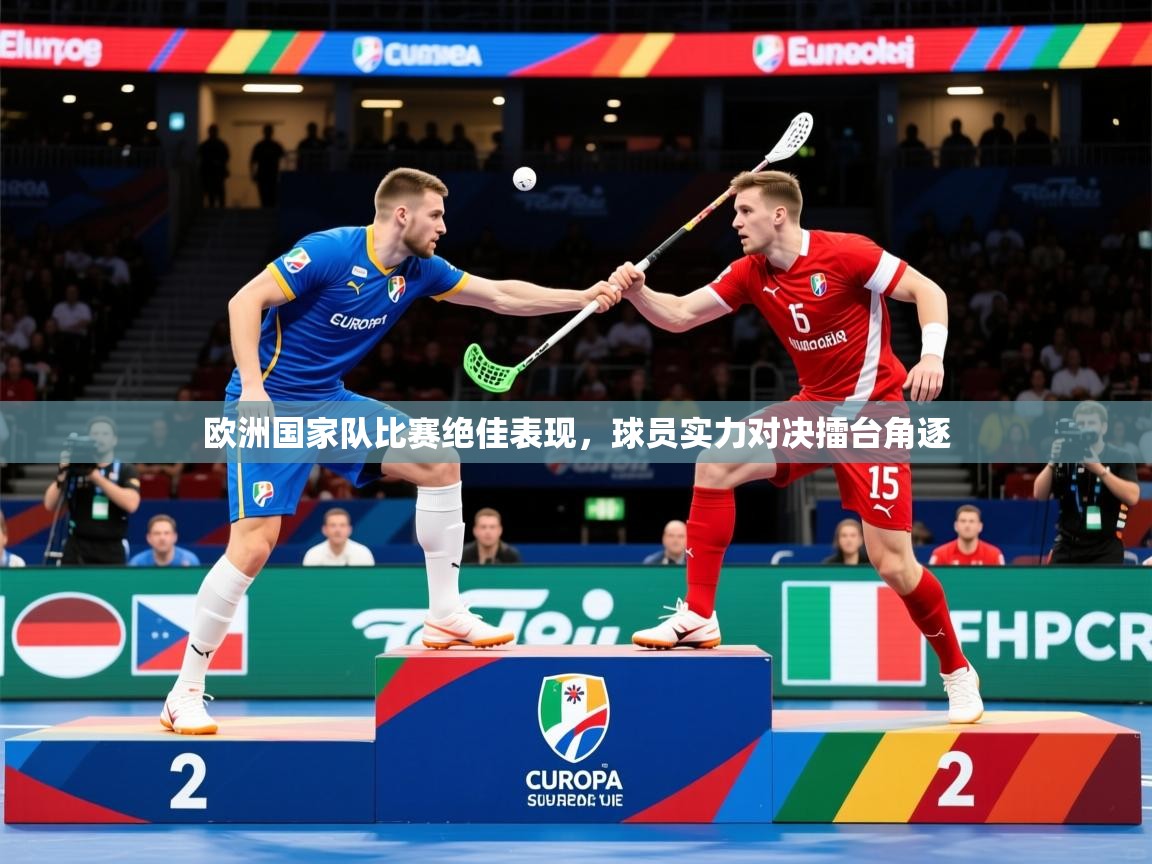 2026乐鱼体育网址欧洲国家队比赛绝佳表现，球员实力对决擂台角逐