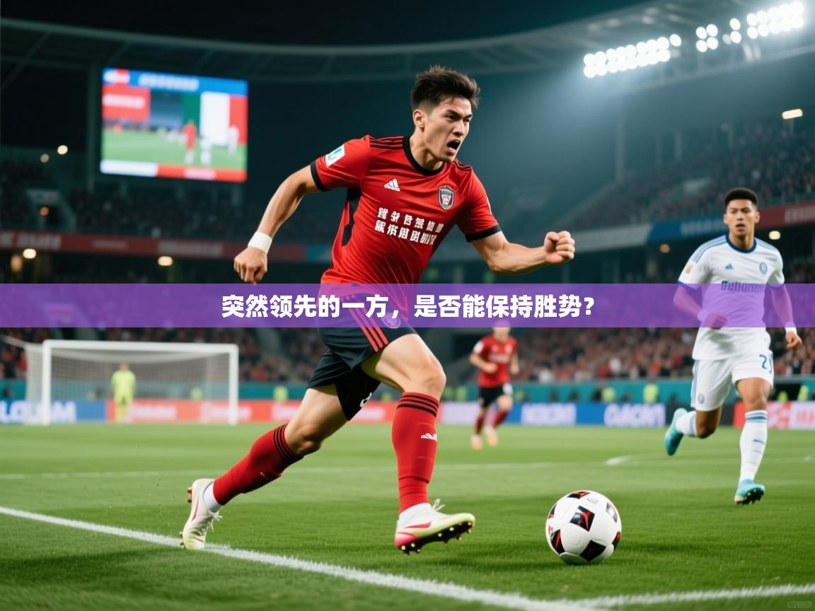 2026乐鱼体育在线网站突然领先的一方，是否能保持胜势？  第2张