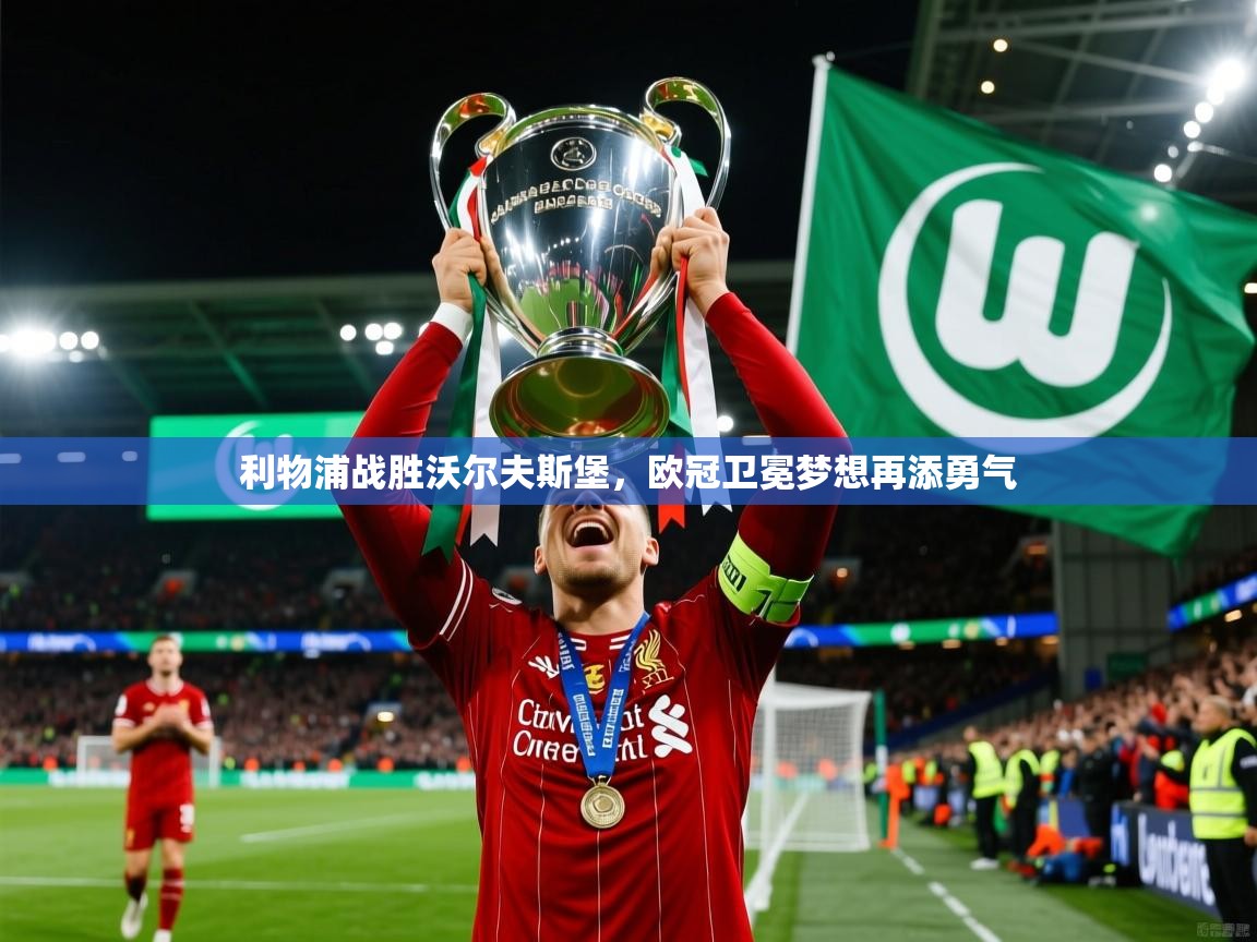 2026乐鱼体育app官网登录入口利物浦战胜沃尔夫斯堡,欧冠卫冕梦想再添勇气 第4张